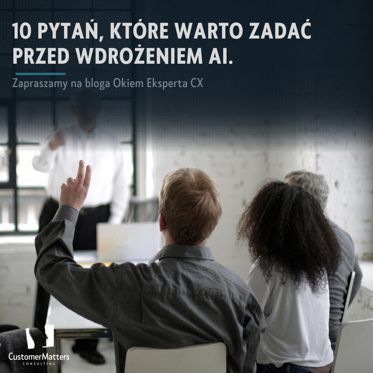 10 pytań, które warto zadać przed wdrożeniem AI. Perspektywa Customer Experience i biznesu